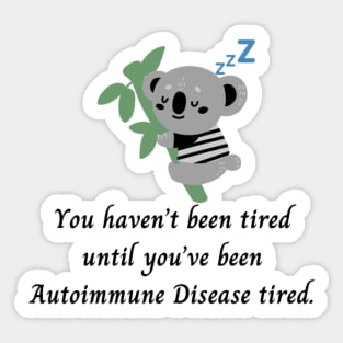 You haven’t been tired until you’ve been Autoimmune Disease tired. (Dark Grey Koala) Sticker